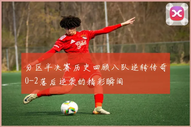 分区半决赛历史回顾八队逆转传奇0-2落后逆袭的精彩瞬间