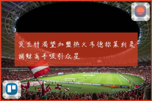 莫兰特渴望加盟热火韦德称莱利是捕鲸高手吸引众星